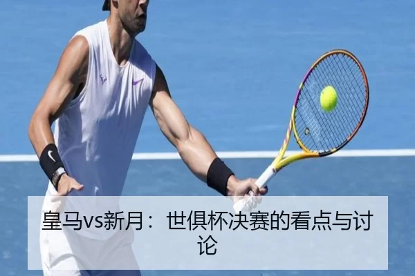 皇马vs新月：世俱杯决赛的看点与讨论 | kaiyun